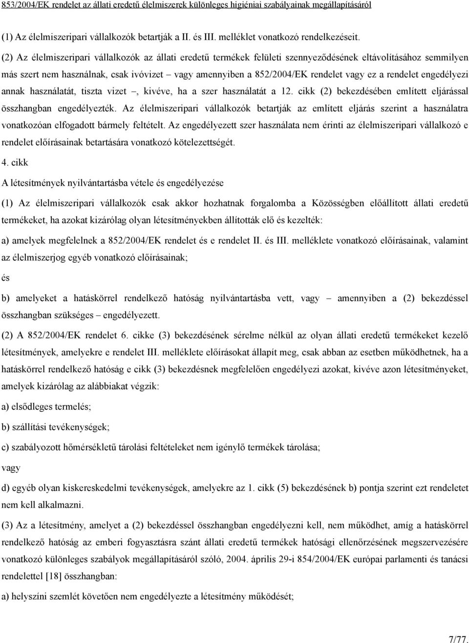 a rendelet engedélyezi annak használatát, tiszta vizet, kivéve, ha a szer használatát a 12. cikk (2) bekezdében említett eljárással összhangban engedélyezték.