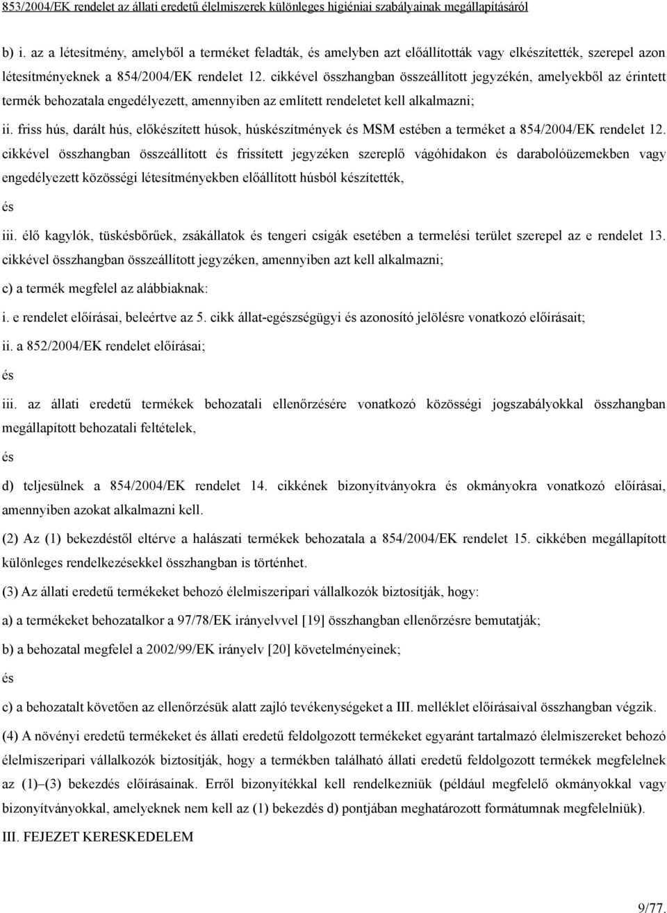 friss hús, darált hús, előkzített húsok, húskzítmények MSM estében a terméket a 854/2004/EK rendelet 12.