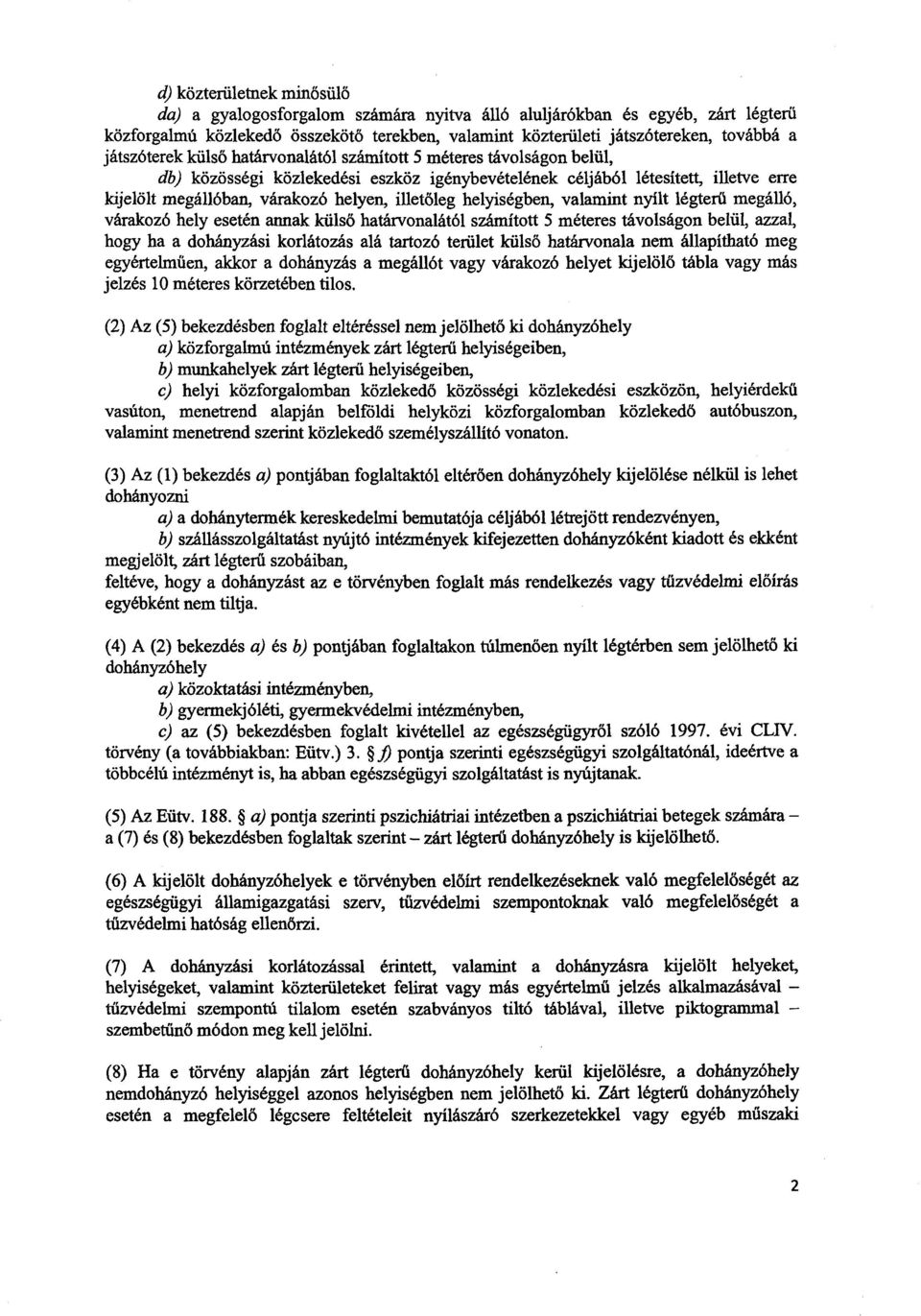 illetőleg helyiségben, valamint nyílt légter ű megálló, várakozó hely esetén annak küls ő határvonalától számított 5 méteres távolságon belül, azzal, hogy ha a dohányzási korlátozás alá tartozó