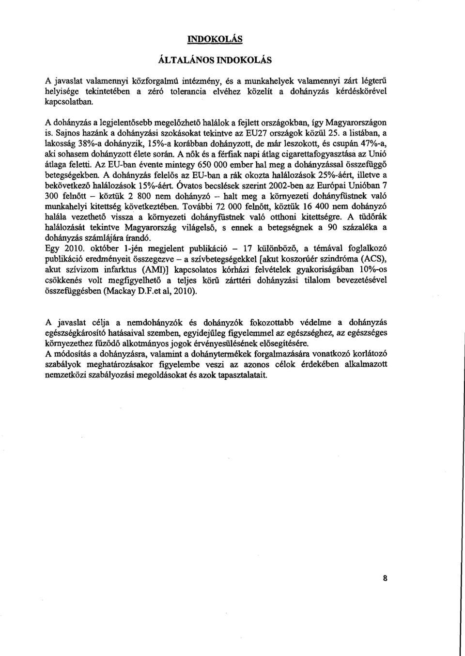 a listában, a lakosság 38%-a dohányzik, 15%-a korábban dohányzott, de már leszokott, és csupán 47%-a, aki sohasem dohányzott élete során.