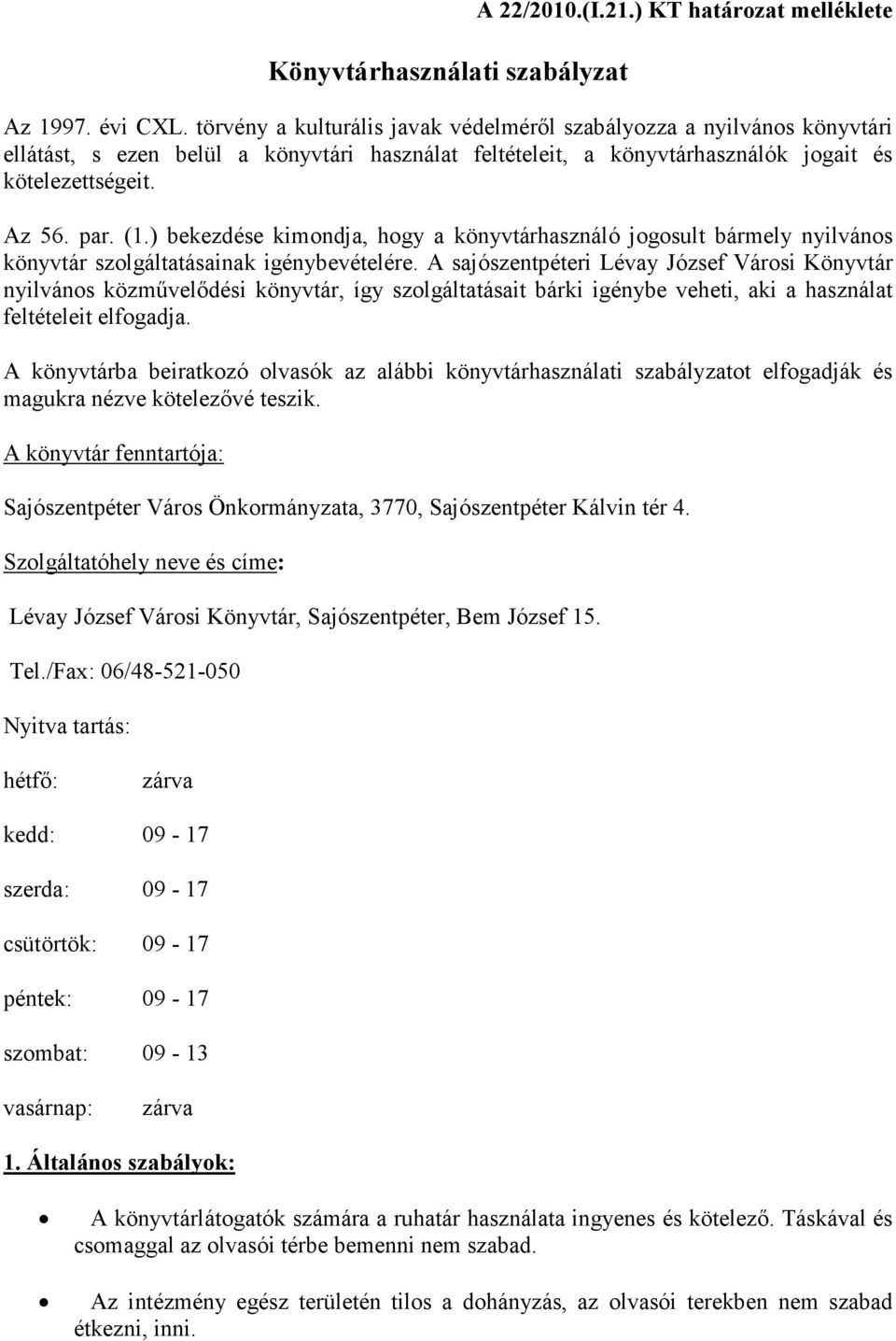 ) bekezdése kimndja, hgy a könyvtárhasználó jgsult bármely nyilváns könyvtár szlgáltatásainak igénybevételére.