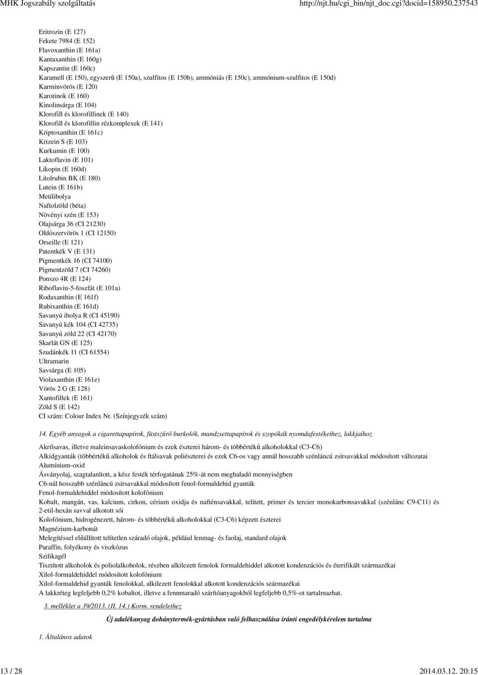 ammónium-szulfitos (E 150d) Karminvörös (E 120) Karotinok (E 160) Kinolinsárga (E 104) Klorofill és klorofillinek (E 140) Klorofill és klorofillin rézkomplexek (E 141) Kriptoxanthin (E 161c) Krizein