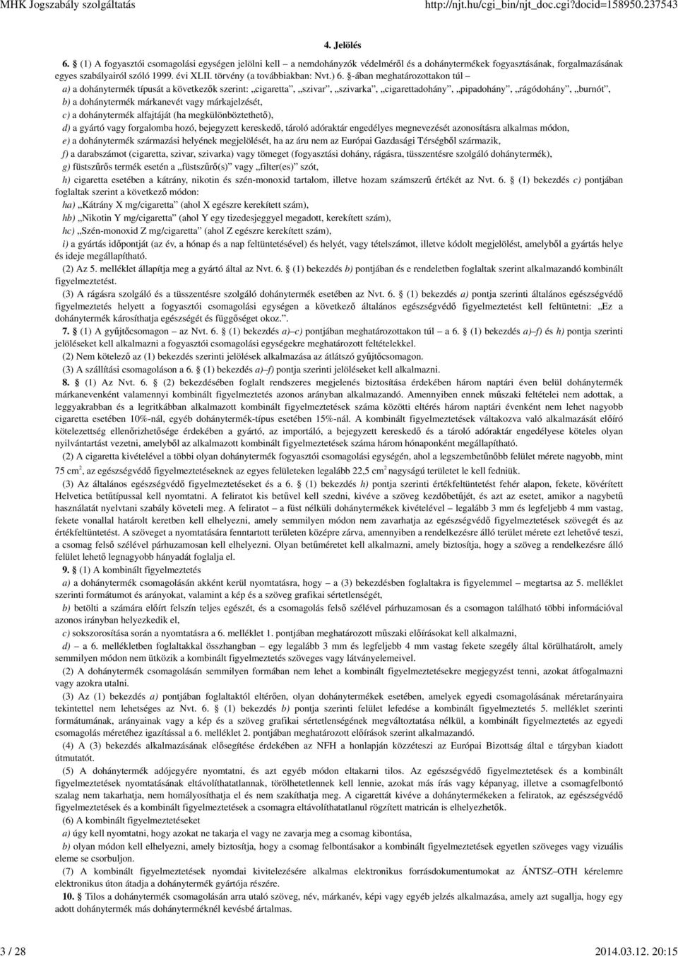 -ában meghatározottakon túl a) a dohánytermék típusát a következők szerint: cigaretta, szivar, szivarka, cigarettadohány, pipadohány, rágódohány, burnót, b) a dohánytermék márkanevét vagy