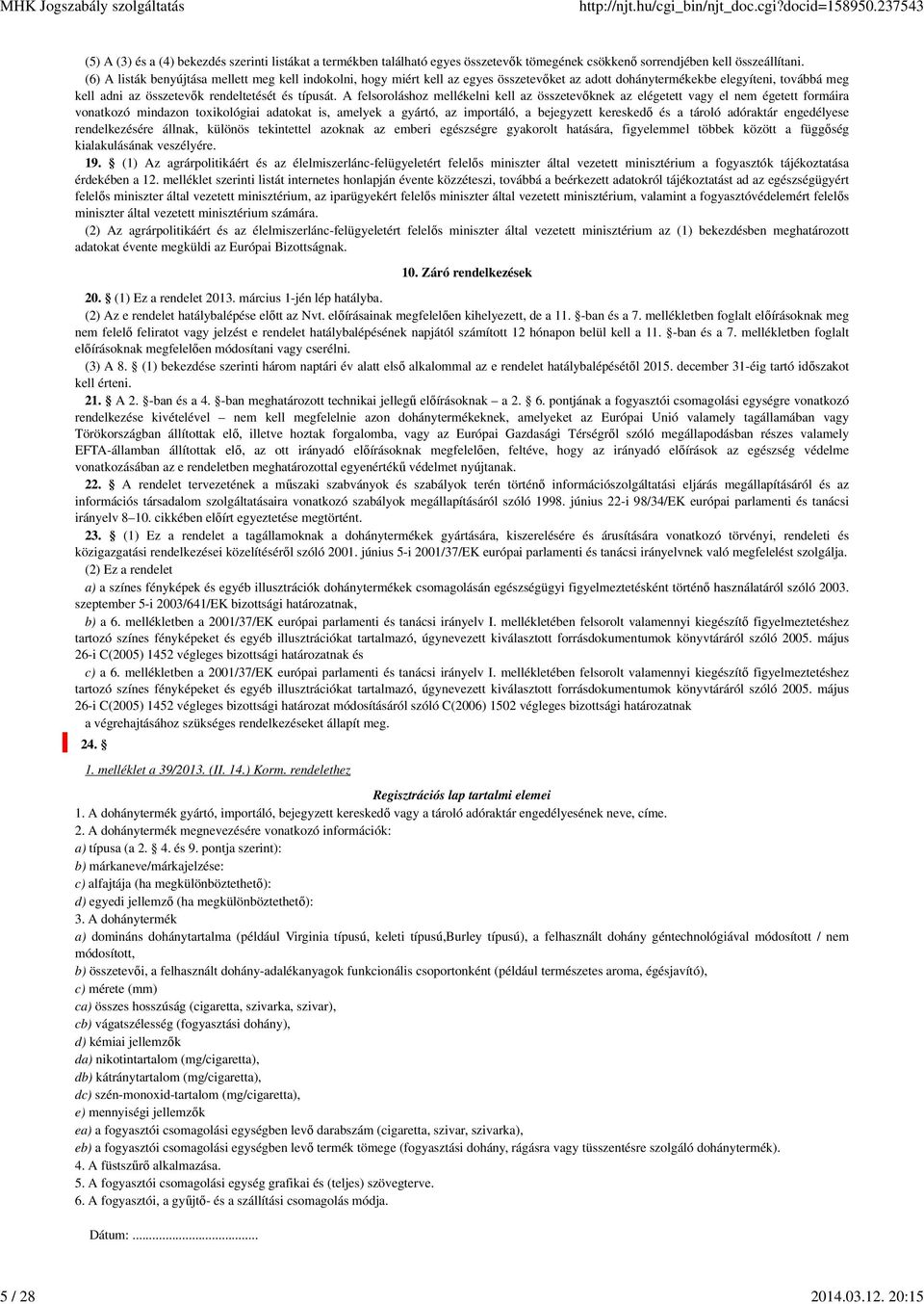 A felsoroláshoz mellékelni kell az összetevőknek az elégetett vagy el nem égetett formáira vonatkozó mindazon toxikológiai adatokat is, amelyek a gyártó, az importáló, a bejegyzett kereskedő és a