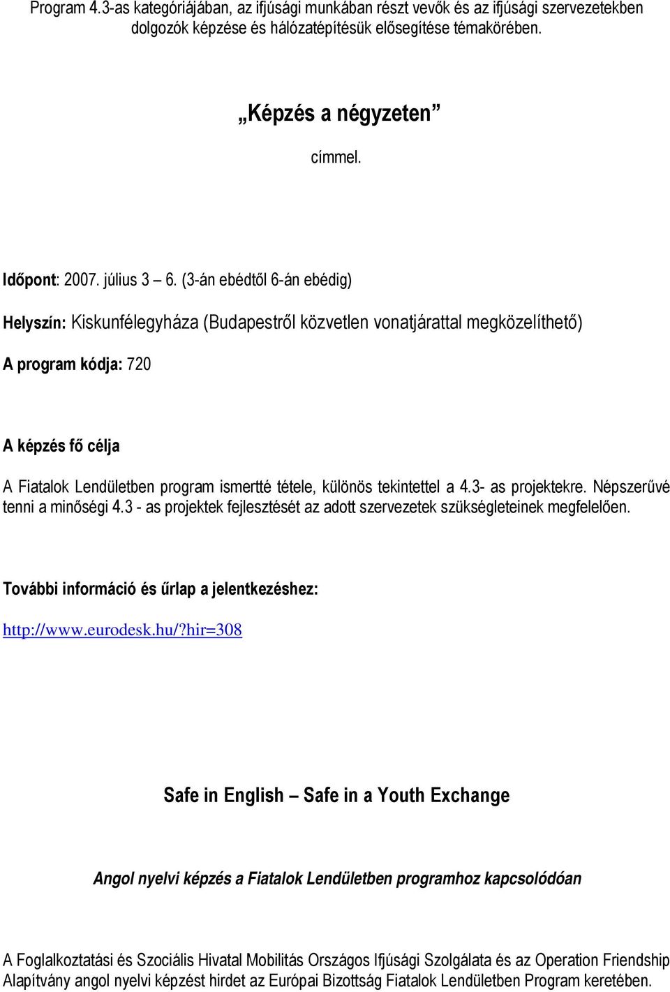 (3-án ebédtől 6-án ebédig) Helyszín: Kiskunfélegyháza (Budapestről közvetlen vonatjárattal megközelíthető) A program kódja: 720 A képzés fő célja A Fiatalok Lendületben program ismertté tétele,