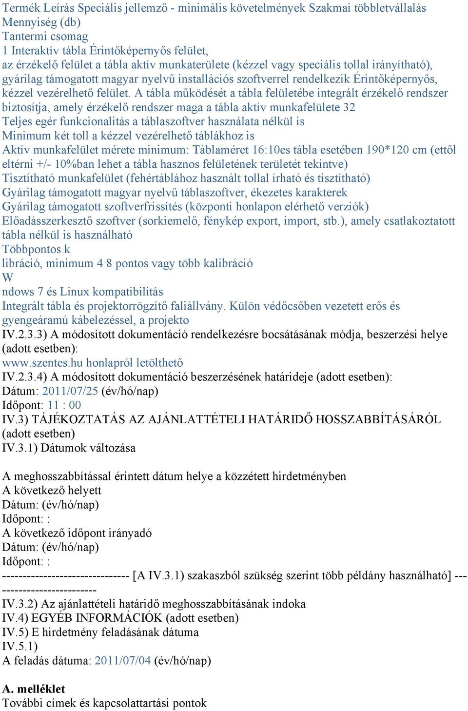 A tábla működését a tábla felületébe integrált érzékelő rendszer biztosítja, amely érzékelő rendszer maga a tábla aktív munkafelülete 32 Teljes egér funkcionalitás a táblaszoftver használata nélkül