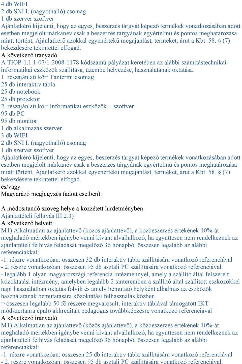 egyértelmű és pontos meghatározása miatt történt, Ajánlatkérő azokkal egyenértékű megajánlást, terméket, árut a Kbt. 58. (7) bekezdésére tekintettel elfogad. A TIOP-1.