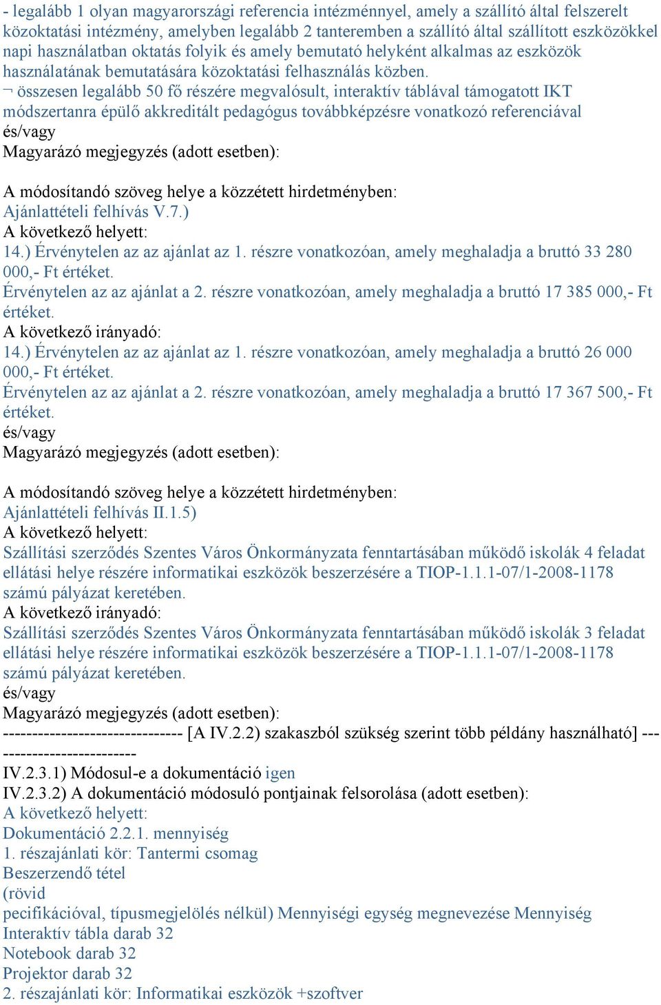 összesen legalább 50 fő részére megvalósult, interaktív táblával támogatott IKT módszertanra épülő akkreditált pedagógus továbbképzésre vonatkozó referenciával és/vagy Magyarázó megjegyzés (adott