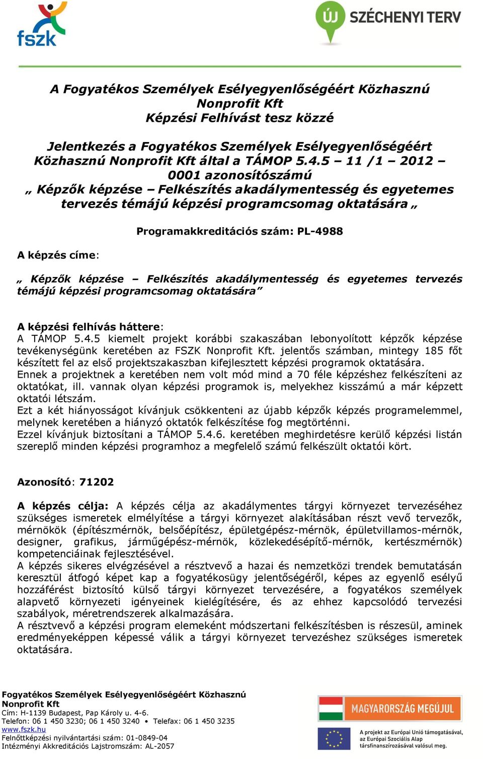 képzése Felkészítés akadálymentesség és egyetemes tervezés témájú képzési programcsomag oktatására A képzési felhívás háttere: A TÁMOP 5.4.