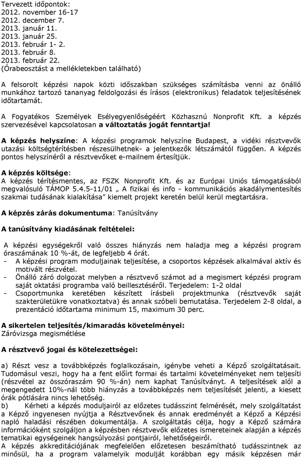 teljesítésének időtartamát. A Fogyatékos Személyek Esélyegyenlőségéért Közhasznú Nonprofit Kft. a képzés szervezésével kapcsolatosan a változtatás jogát fenntartja!