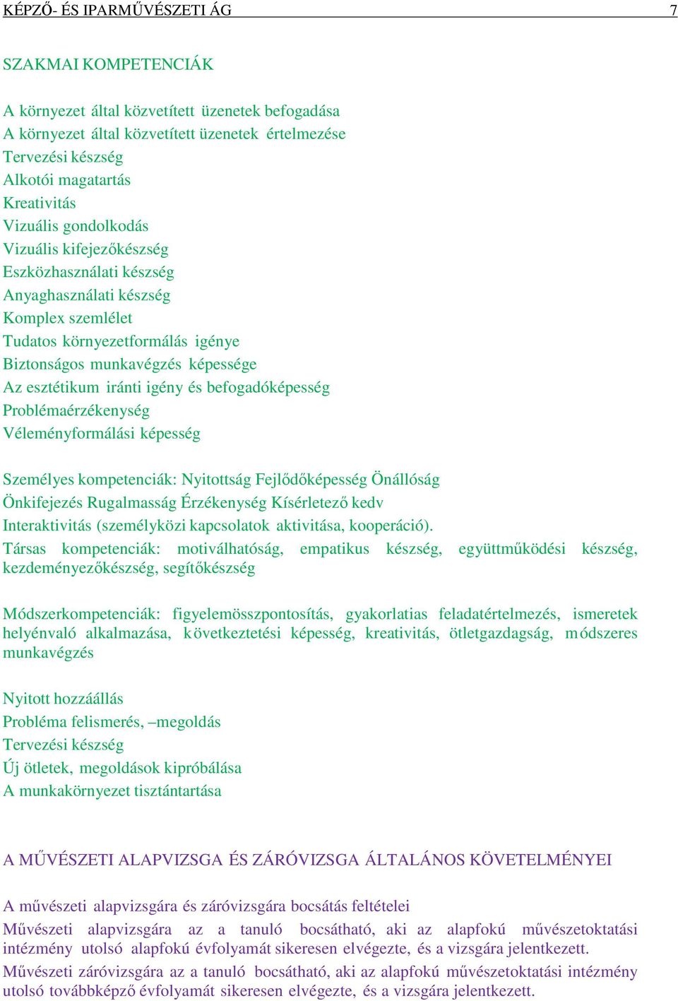 iránti igény és befogadóképesség Problémaérzékenység Véleményformálási képesség Személyes kompetenciák: Nyitottság Fejlődőképesség Önállóság Önkifejezés Rugalmasság Érzékenység Kísérletező kedv