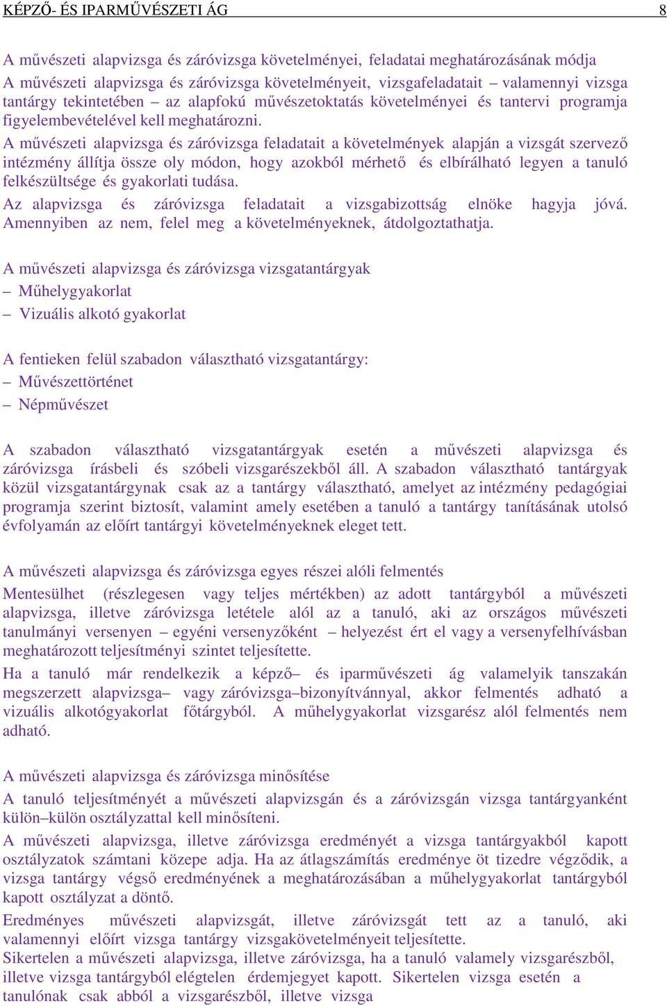 A művészeti alapvizsga és záróvizsga feladatait a követelmények alapján a vizsgát szervező intézmény állítja össze oly módon, hogy azokból mérhető és elbírálható legyen a tanuló felkészültsége és