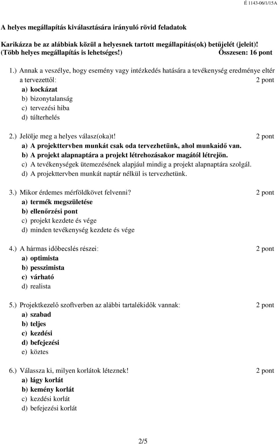 ) Jelölje meg a helyes válasz(oka)t! a) A projekttervben munkát csak oda tervezhetünk, ahol munkaidő van. b) A projekt alapnaptára a projekt létrehozásakor magától létrejön.