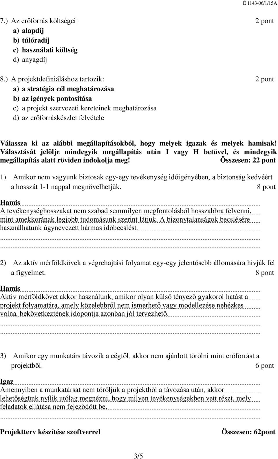 megállapításokból, hogy melyek igazak és melyek hamisak! Választását jelölje mindegyik megállapítás után I vagy H betűvel, és mindegyik megállapítás alatt röviden indokolja meg!