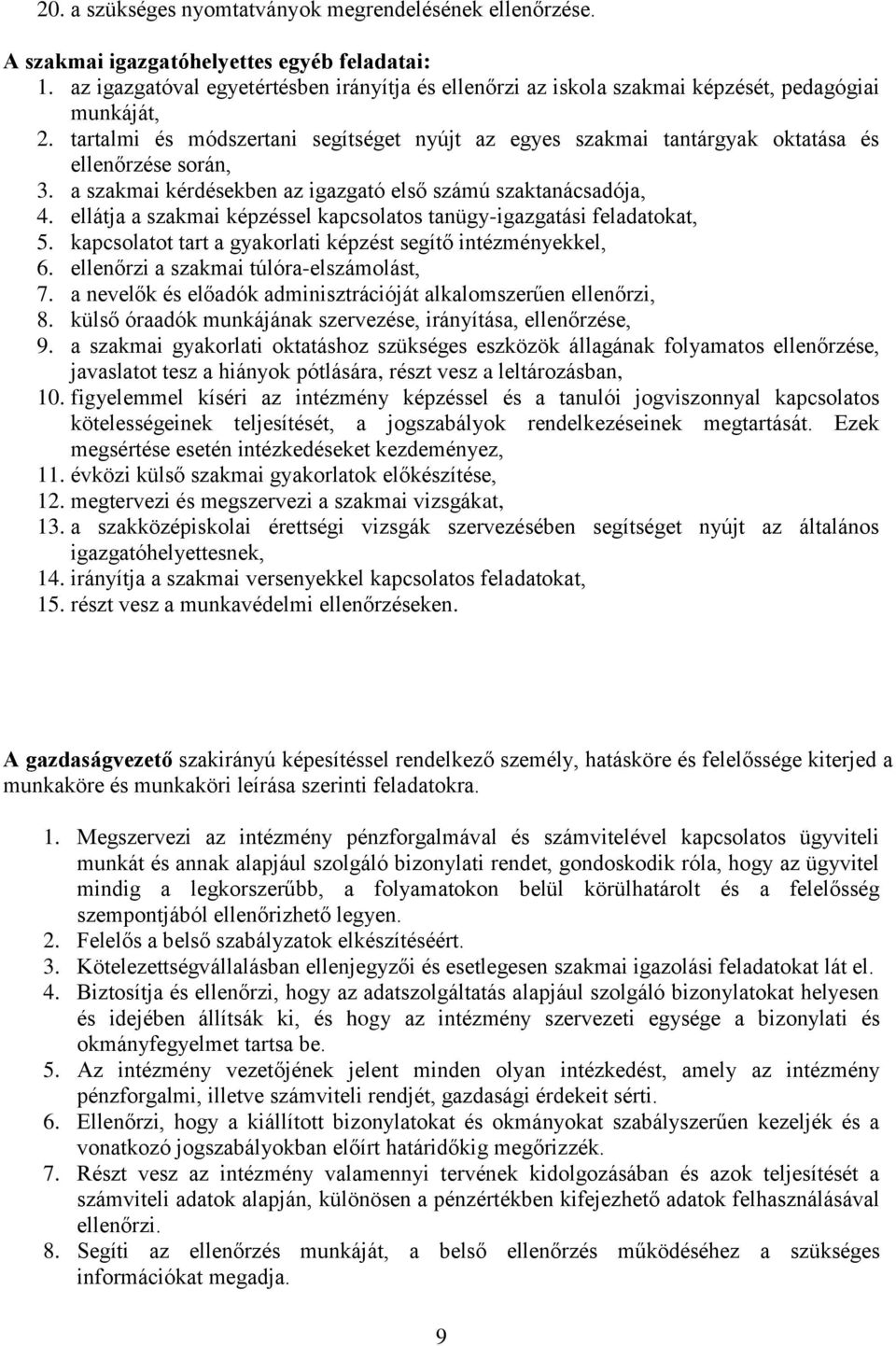 tartalmi és módszertani segítséget nyújt az egyes szakmai tantárgyak oktatása és ellenőrzése során, 3. a szakmai kérdésekben az igazgató első számú szaktanácsadója, 4.