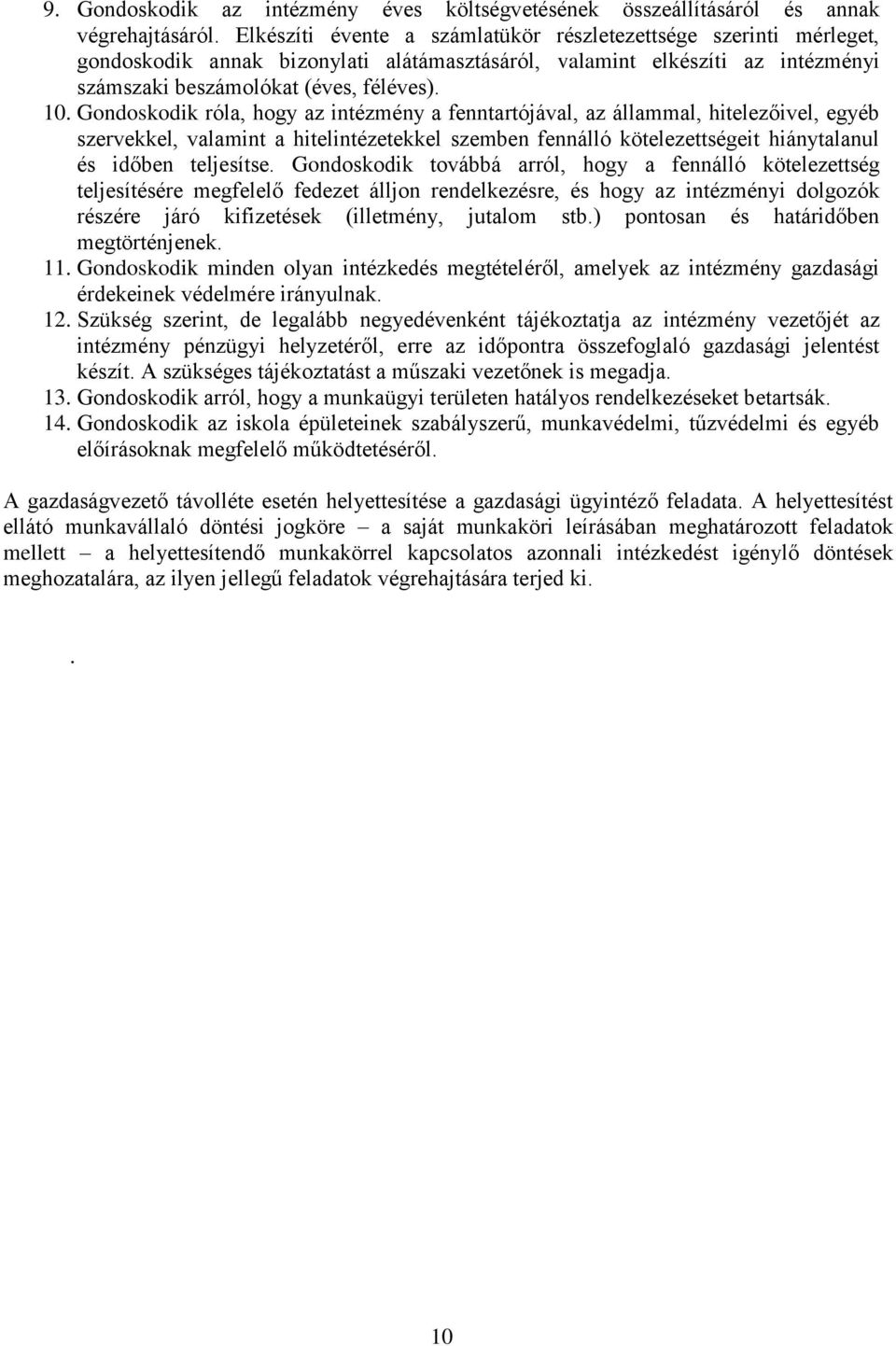 Gondoskodik róla, hogy az intézmény a fenntartójával, az állammal, hitelezőivel, egyéb szervekkel, valamint a hitelintézetekkel szemben fennálló kötelezettségeit hiánytalanul és időben teljesítse.