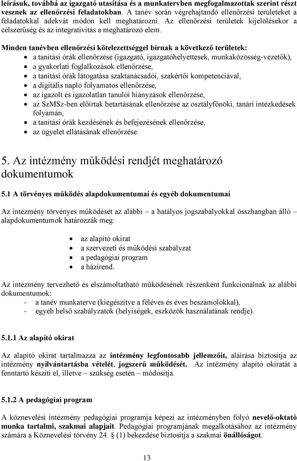 Minden tanévben ellenőrzési kötelezettséggel bírnak a következő területek: a tanítási órák ellenőrzése (igazgató, igazgatóhelyettesek, munkaközösség-vezetők), a gyakorlati foglalkozások ellenőrzése,