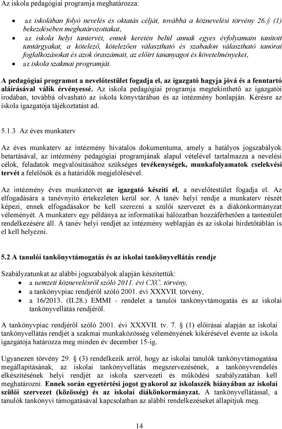 foglalkozásokat és azok óraszámait, az előírt tananyagot és követelményeket, az iskola szakmai programját.