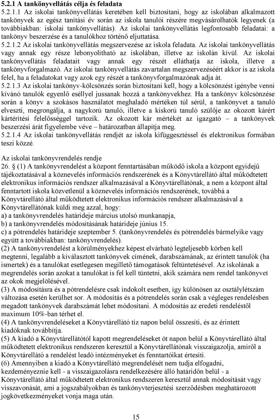 1 Az iskolai tankönyvellátás keretében kell biztosítani, hogy az iskolában alkalmazott tankönyvek az egész tanítási év során az iskola tanulói részére megvásárolhatók legyenek (a továbbiakban: