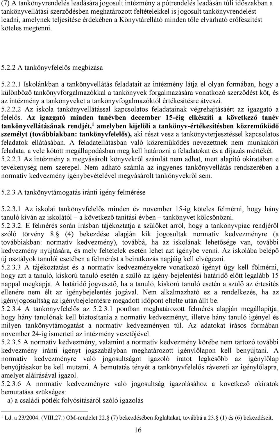 2 A tankönyvfelelős megbízása 5.2.2.1 Iskolánkban a tankönyvellátás feladatait az intézmény látja el olyan formában, hogy a különböző tankönyvforgalmazókkal a tankönyvek forgalmazására vonatkozó