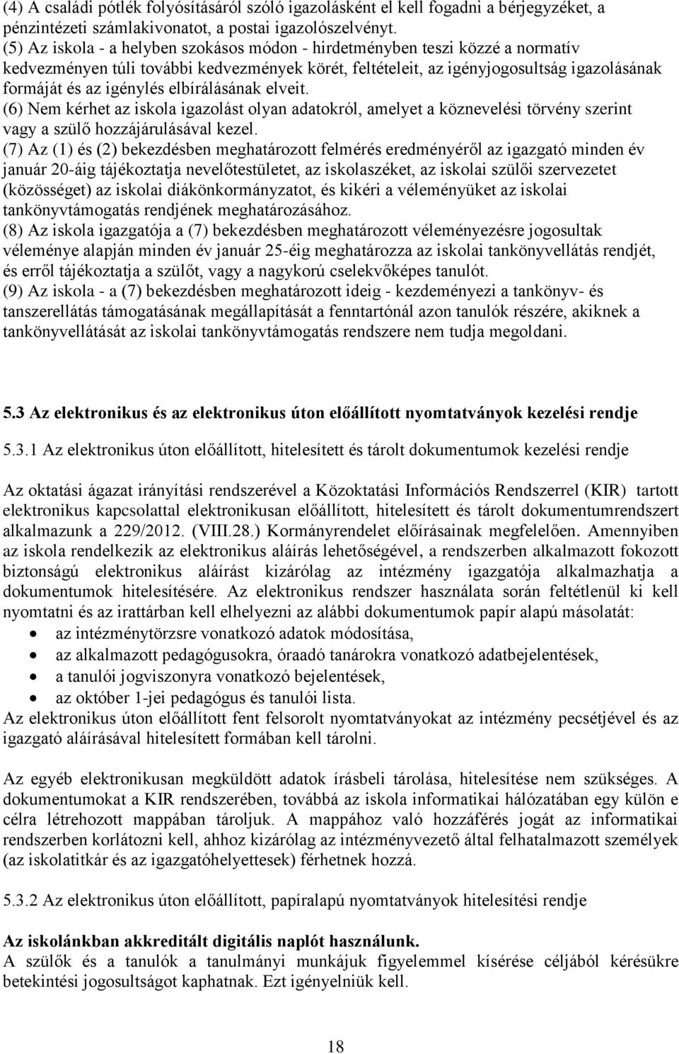 elbírálásának elveit. (6) Nem kérhet az iskola igazolást olyan adatokról, amelyet a köznevelési törvény szerint vagy a szülő hozzájárulásával kezel.