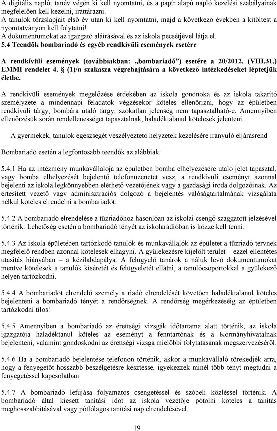 5.4 Teendők bombariadó és egyéb rendkívüli események esetére A rendkívüli események (továbbiakban: bombariadó ) esetére a 20/2012. (VIII.31.) EMMI rendelet 4.