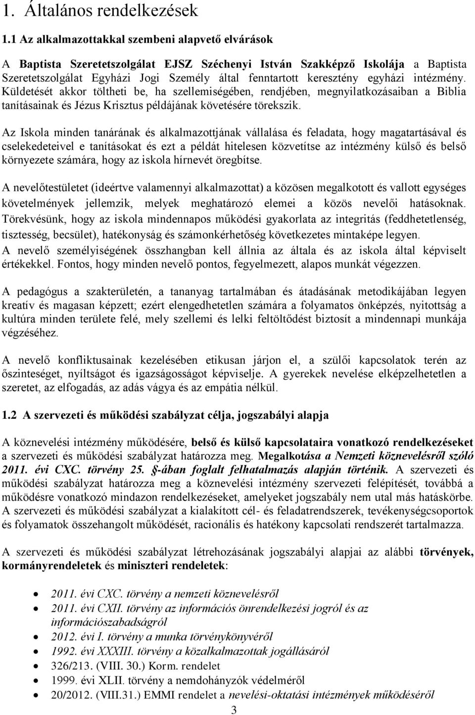 egyházi intézmény. Küldetését akkor töltheti be, ha szellemiségében, rendjében, megnyilatkozásaiban a Biblia tanításainak és Jézus Krisztus példájának követésére törekszik.