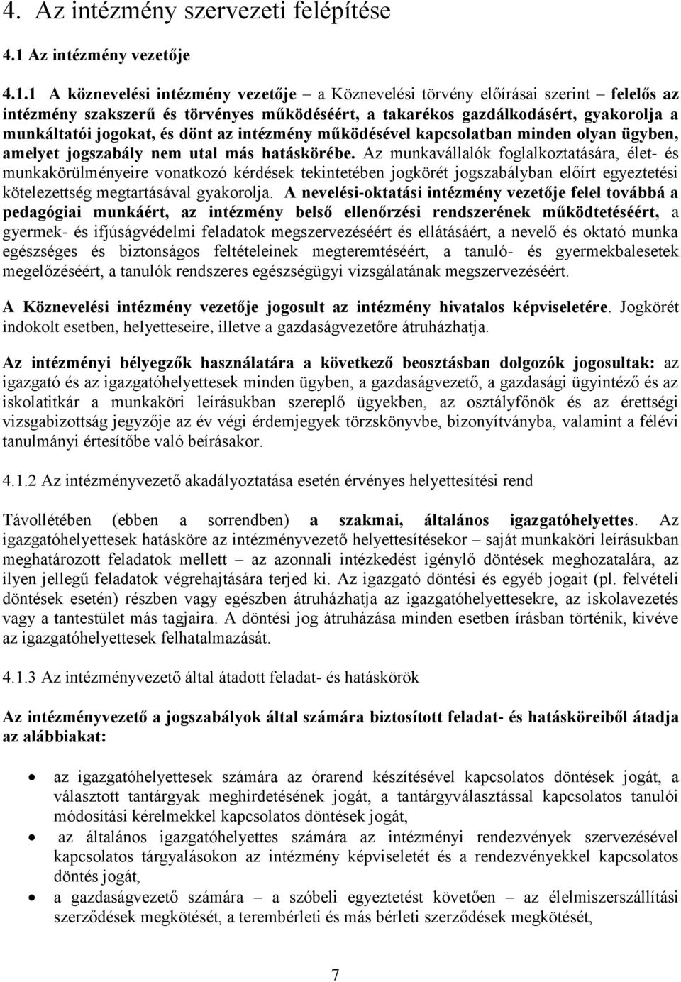 1 A köznevelési intézmény vezetője a Köznevelési törvény előírásai szerint felelős az intézmény szakszerű és törvényes működéséért, a takarékos gazdálkodásért, gyakorolja a munkáltatói jogokat, és