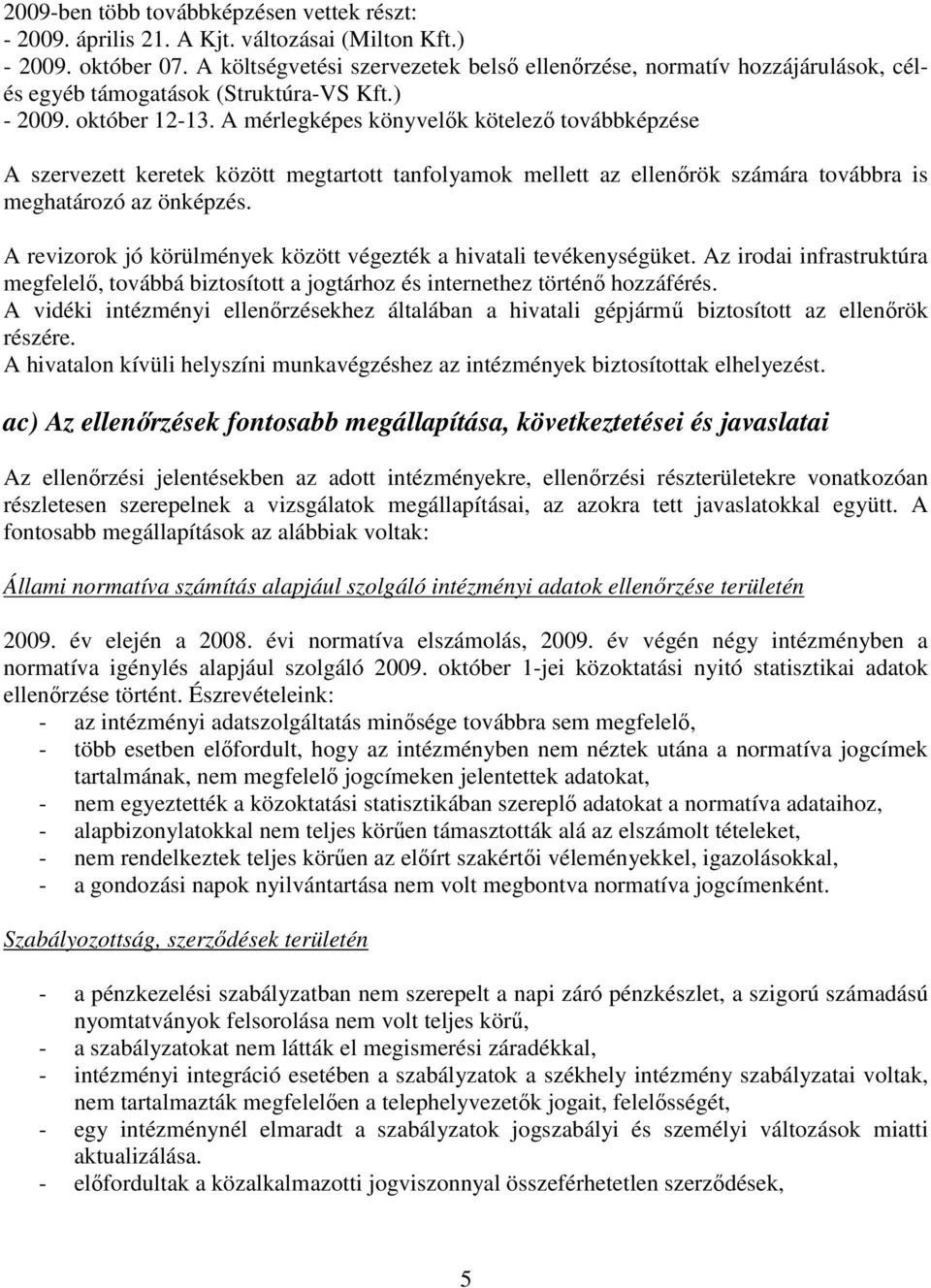 A mérlegképes könyvelık kötelezı továbbképzése A szervezett keretek között megtartott tanfolyamok mellett az ellenırök számára továbbra is meghatározó az önképzés.