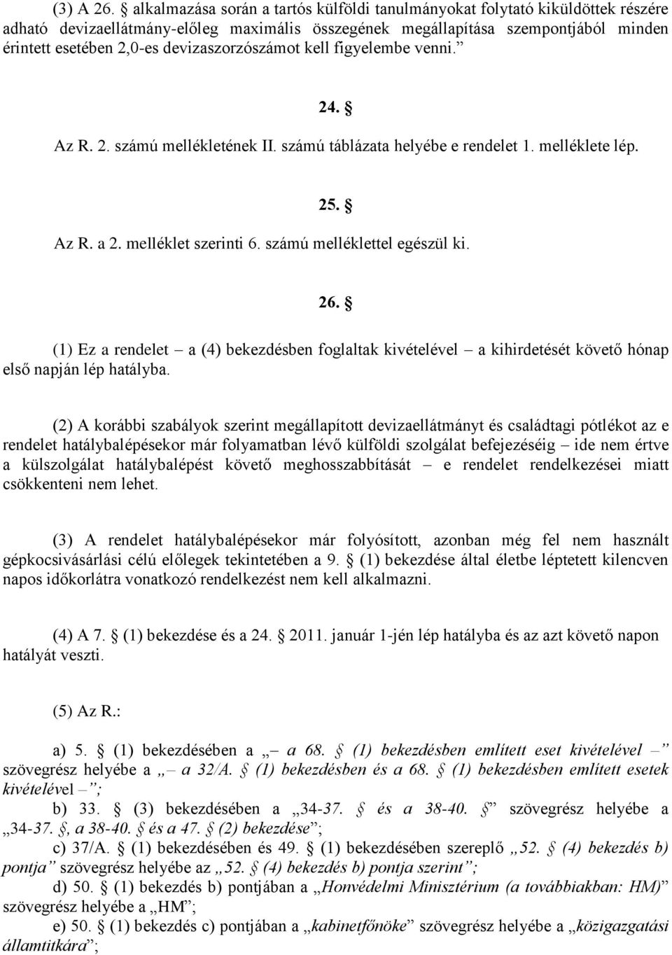 devizaszorzószámot kell figyelembe venni. 24. Az R. 2. számú mellékletének II. számú táblázata helyébe e rendelet 1. melléklete lép. 25. Az R. a 2. melléklet szerinti 6. számú melléklettel egészül ki.