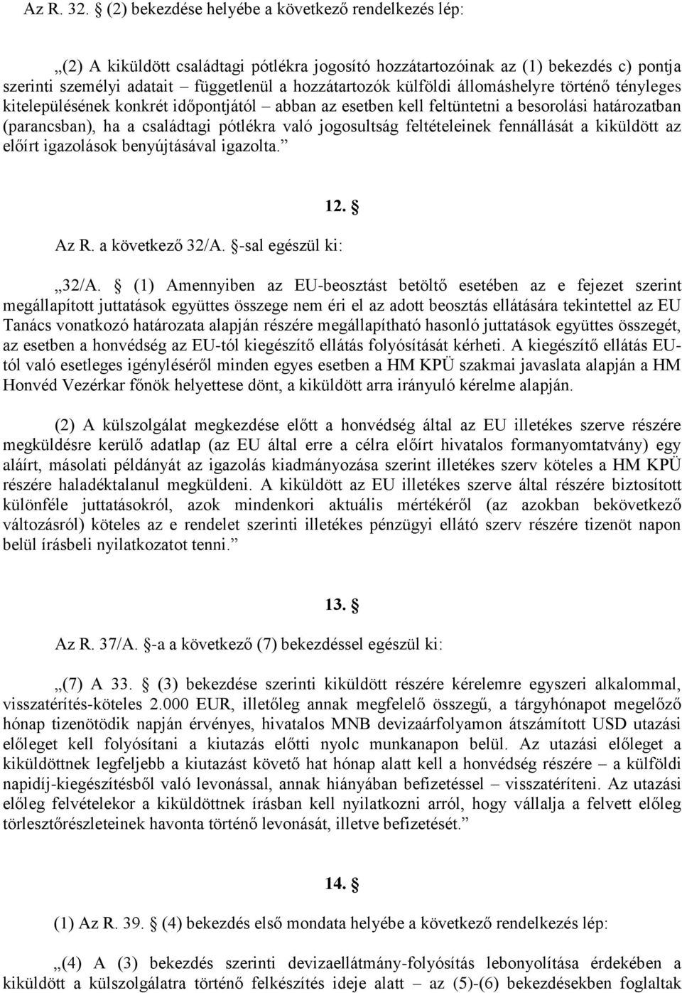 külföldi állomáshelyre történő tényleges kitelepülésének konkrét időpontjától abban az esetben kell feltüntetni a besorolási határozatban (parancsban), ha a családtagi pótlékra való jogosultság