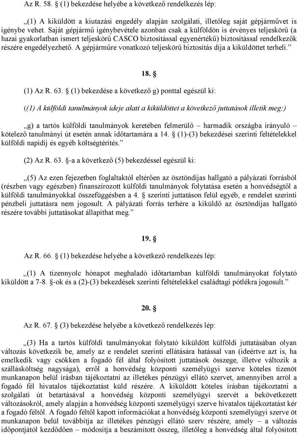 A gépjárműre vonatkozó teljeskörű biztosítás díja a kiküldöttet terheli. 18. (1) Az R. 63.