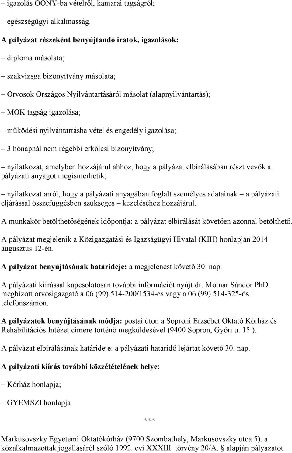 nyilvántartásba vétel és engedély igazolása; 3 hónapnál nem régebbi erkölcsi bizonyítvány; nyilatkozat, amelyben hozzájárul ahhoz, hogy a pályázat elbírálásában részt vevők a pályázati anyagot