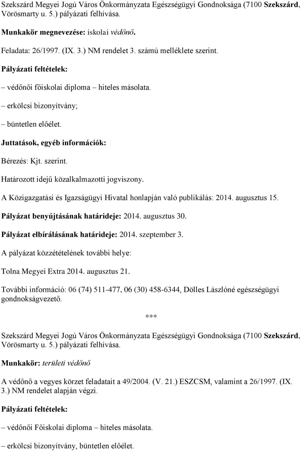 A Közigazgatási és Igazságügyi Hivatal honlapján való publikálás: 2014. augusztus 15. Pályázat benyújtásának határideje: 2014. augusztus 30. Pályázat elbírálásának határideje: 2014. szeptember 3.