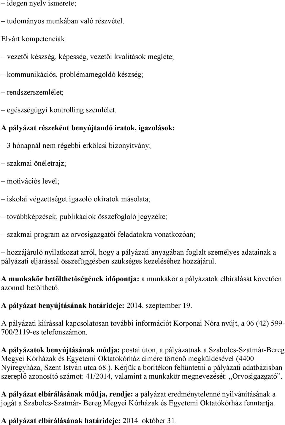 A pályázat részeként benyújtandó iratok, igazolások: 3 hónapnál nem régebbi erkölcsi bizonyítvány; szakmai önéletrajz; motivációs levél; iskolai végzettséget igazoló okiratok másolata;