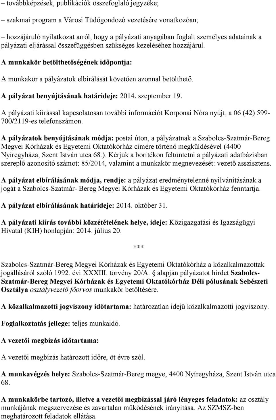 A pályázat benyújtásának határideje: 2014. szeptember 19. A pályázati kiírással kapcsolatosan további információt Korponai Nóra nyújt, a 06 (42) 599-700/2119-es telefonszámon.