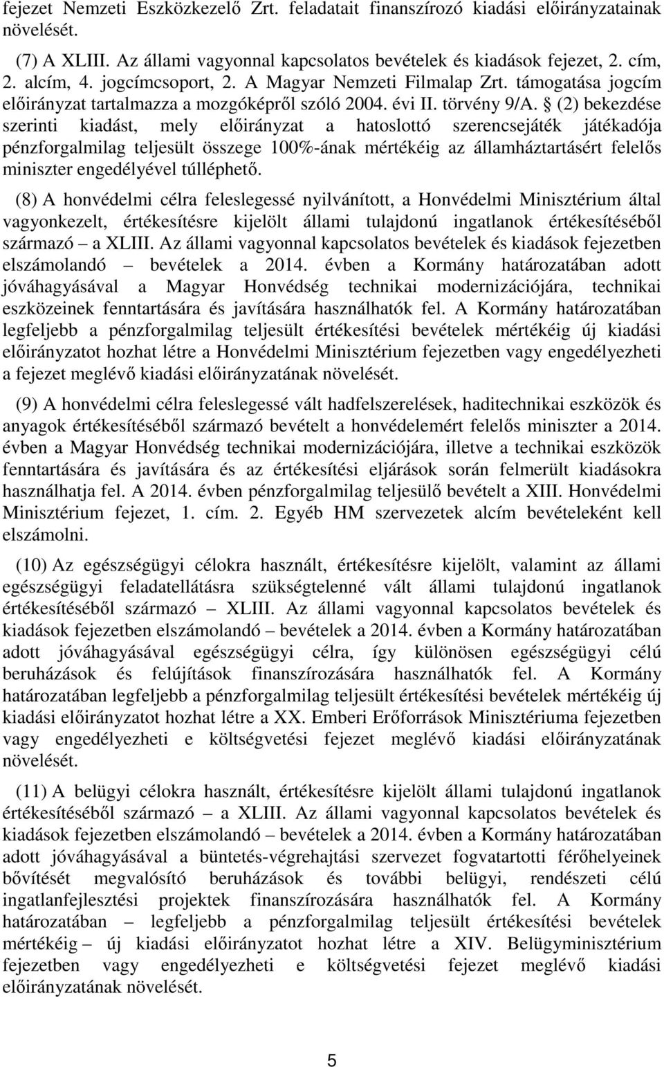 () bekezdése szerinti kiadást, mely előirányzat a hatoslottó szerencsejáték játékadója pénzforgalmilag teljesült összege 00%-ának mértékéig az államháztartásért felelős miniszter engedélyével