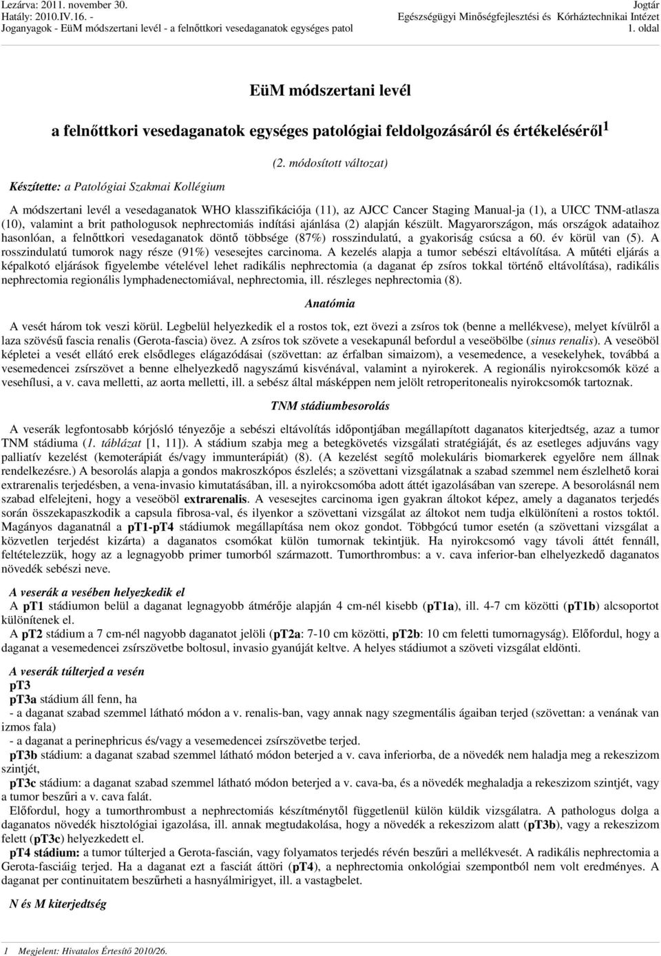 ajánlása (2) alapján készült. Magyarországon, más országok adataihoz hasonlóan, a felnőttkori vesedaganatok döntő többsége (87%) rosszindulatú, a gyakoriság csúcsa a 60. év körül van (5).