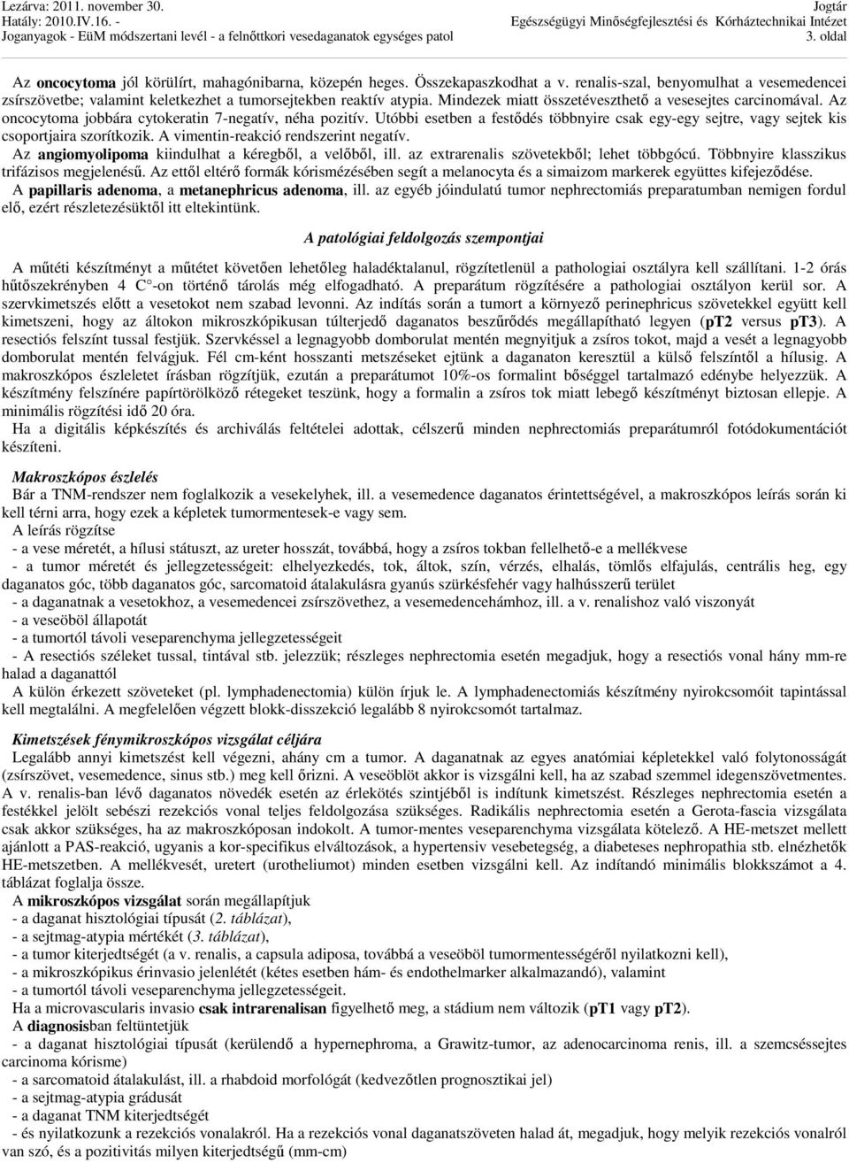 Utóbbi esetben a festődés többnyire csak egy-egy sejtre, vagy sejtek kis csoportjaira szorítkozik. A vimentin-reakció rendszerint negatív. Az angiomyolipoma kiindulhat a kéregből, a velőből, ill.