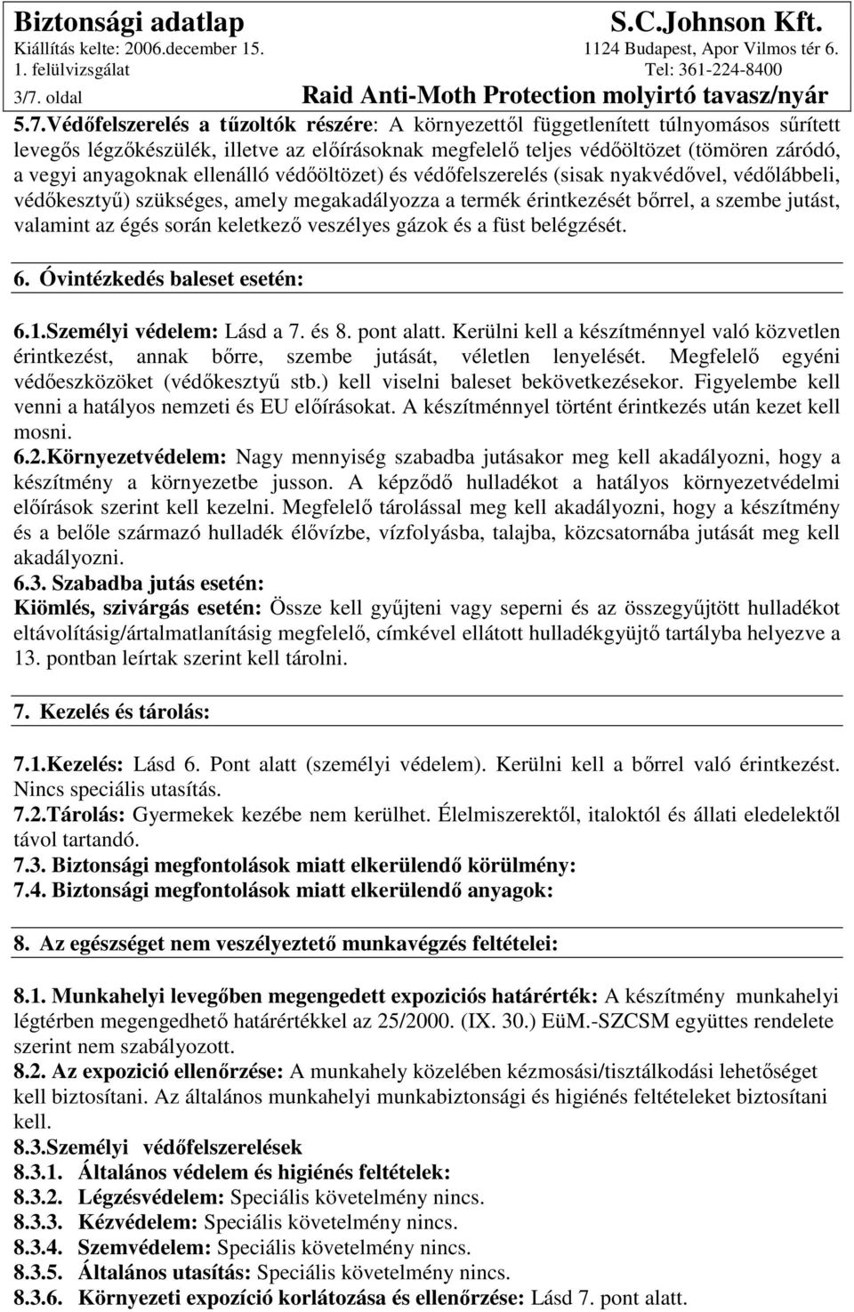 érintkezését bırrel, a szembe jutást, valamint az égés során keletkezı veszélyes gázok és a füst belégzését. 6. Óvintézkedés baleset esetén: 6.1.Személyi védelem: Lásd a 7. és 8. pont alatt.