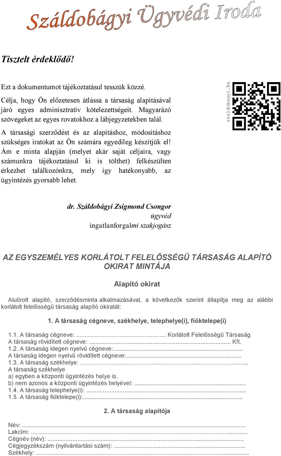 Ám e minta alapján (melyet akár saját céljaira, vagy számunkra tájékoztatásul ki is tölthet) felkészülten érkezhet találkozónkra, mely így hatékonyabb, az ügyintézés gyorsabb lehet. dr.