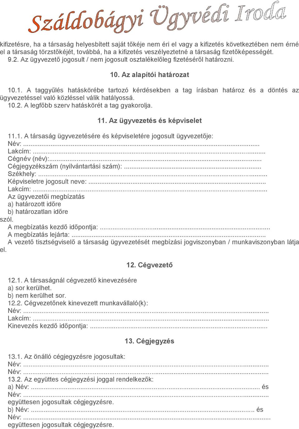 . Az alapítói határozat 10.1. A taggyűlés hatáskörébe tartozó kérdésekben a tag írásban határoz és a döntés az ügyvezetéssel való közléssel válik hatályossá. 10.2.