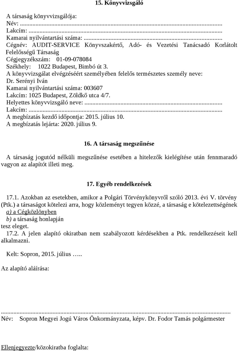 A könyvvizsgálat elvégzéséért személyében felelős természetes személy neve: Dr. Serényi Iván Kamarai nyilvántartási száma: 003607 Lakcím: 1025 Budapest, Zöldkő utca 4/7. Helyettes könyvvizsgáló neve:.