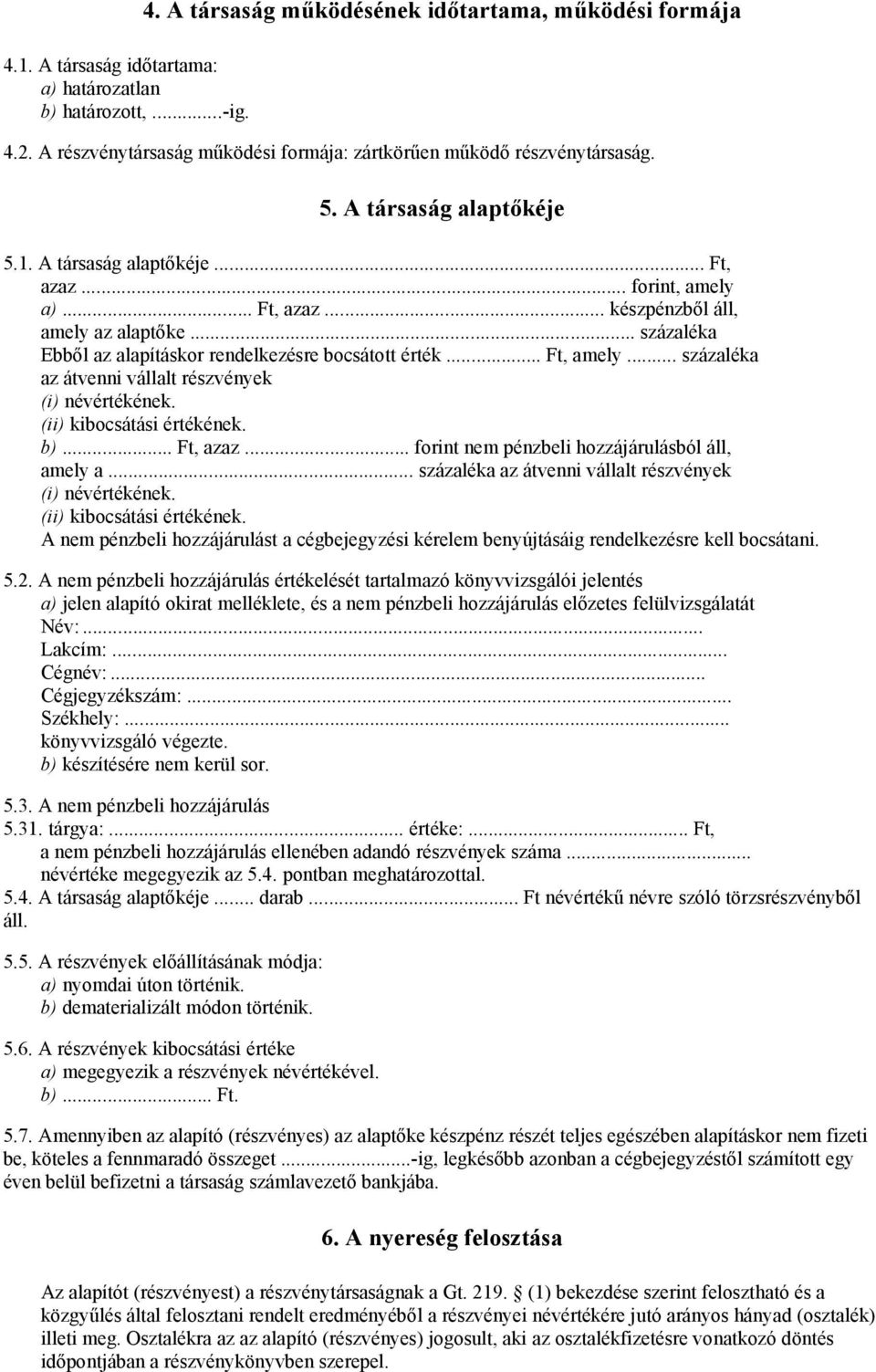 .. Ft, amely... százaléka az átvenni vállalt részvények (i) névértékének. (ii) kibocsátási értékének. b)... Ft, azaz... forint nem pénzbeli hozzájárulásból áll, amely a.