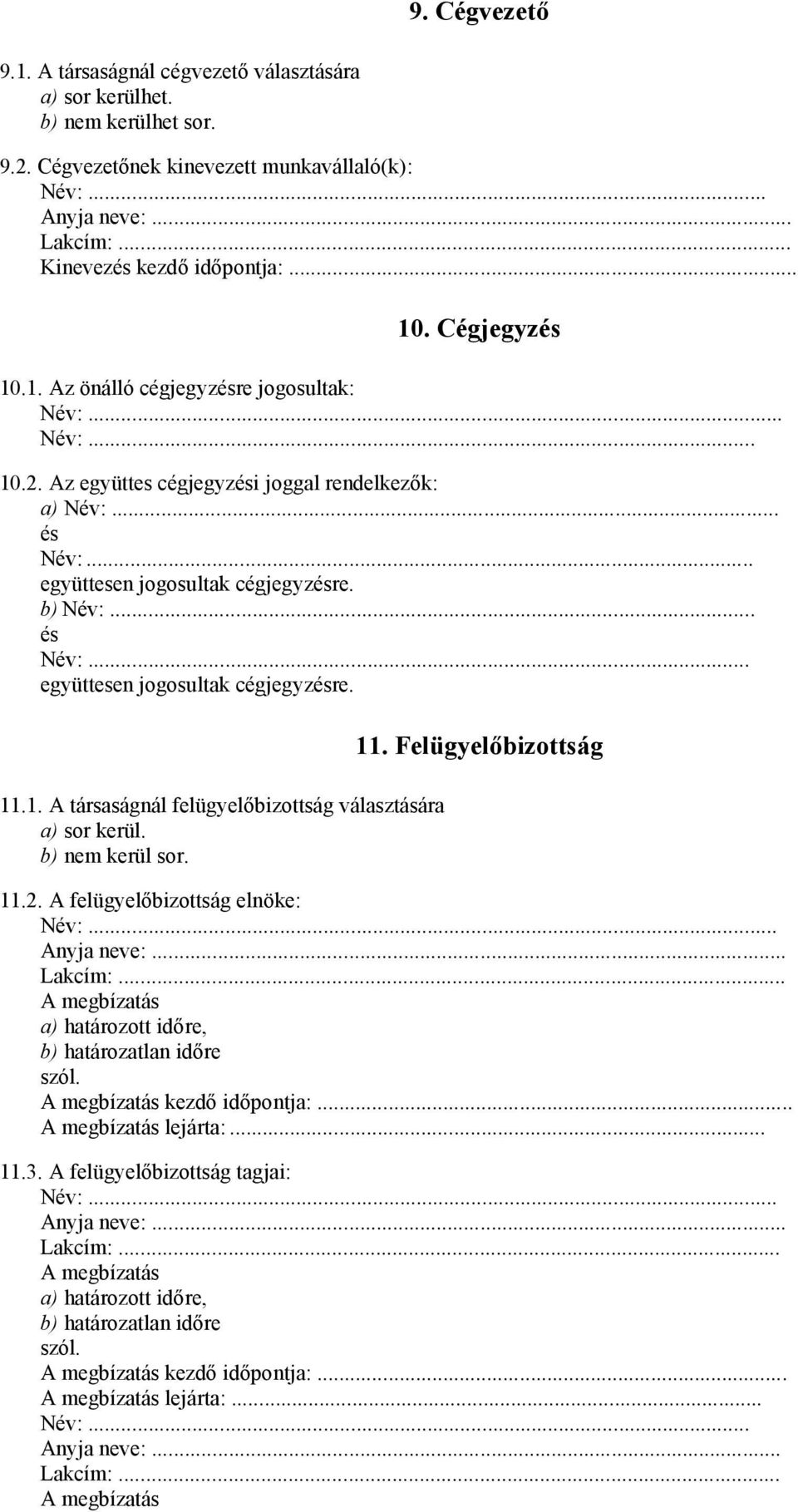 .. együttesen jogosultak cégjegyzésre. 11.1. A társaságnál felügyelőbizottság választására a) sor kerül. b) nem kerül sor. 11. Felügyelőbizottság 11.2.