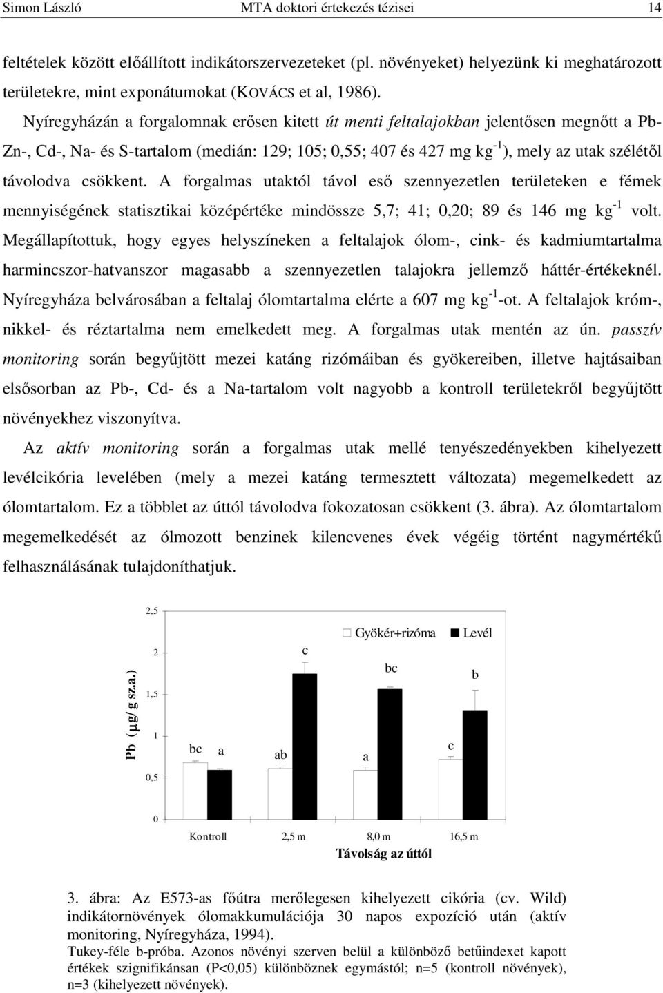 A forglms utktól távol eső szennyezetlen területeken e fémek mennyiségének sttisztiki középértéke mindössze 5,7; 41; 0,20; 89 és 146 mg kg -1 volt.