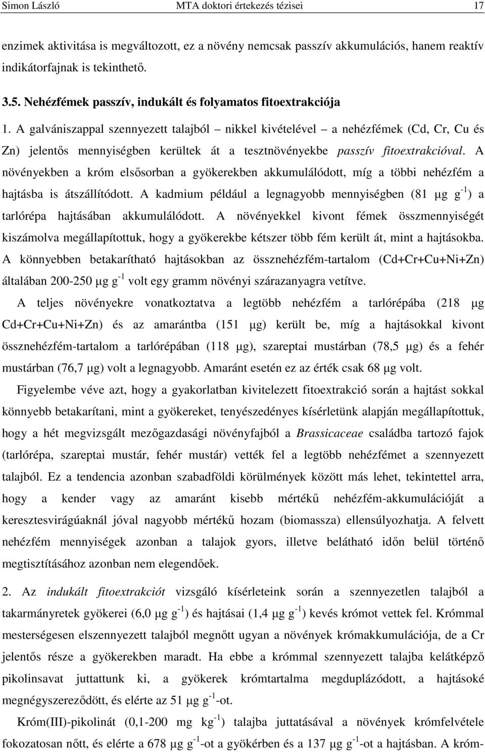 A glvániszppl szennyezett tljól nikkel kivételével nehézfémek (Cd, Cr, Cu és Zn) jelentős mennyiségen kerültek át tesztnövényeke psszív fitoextrkcióvl.