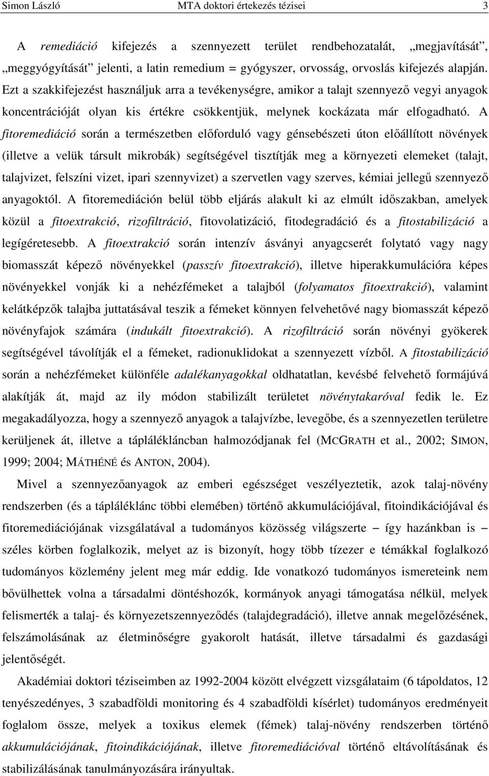 A fitoremediáció során természeten előforduló vgy génseészeti úton előállított növények (illetve velük társult mikroák) segítségével tisztítják meg környezeti elemeket (tljt, tljvizet, felszíni