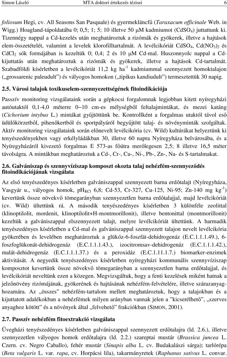 Tizennégy nppl Cd-kezelés után meghtároztuk rizómák és gyökerek, illetve hjtások elem-összetételét, vlmint levelek klorofilltrtlmát.
