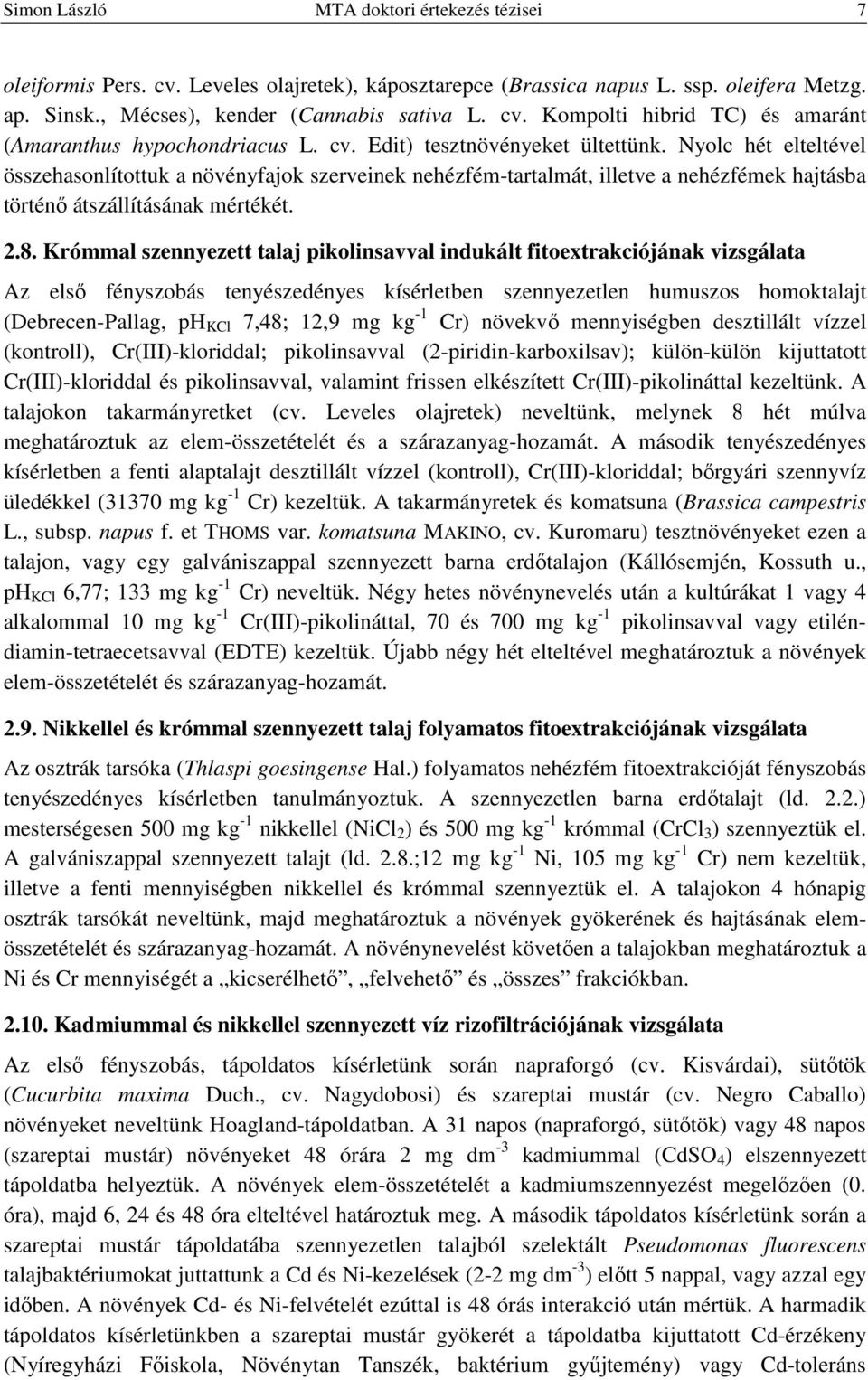 Krómml szennyezett tlj pikolinsvvl indukált fitoextrkciójánk vizsgált Az első fényszoás tenyészedényes kísérleten szennyezetlen humuszos homoktljt (Derecen-Pllg, ph KCl 7,48; 12,9 mg kg -1 Cr)